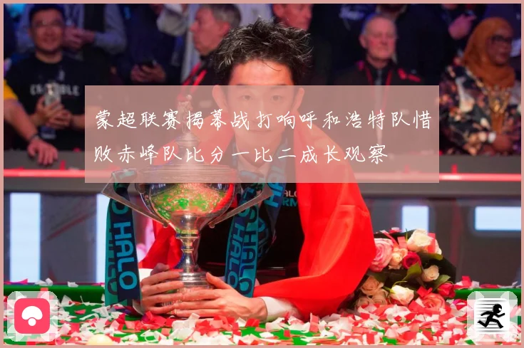 蒙超联赛揭幕战打响呼和浩特队惜败赤峰队比分一比二成长观察