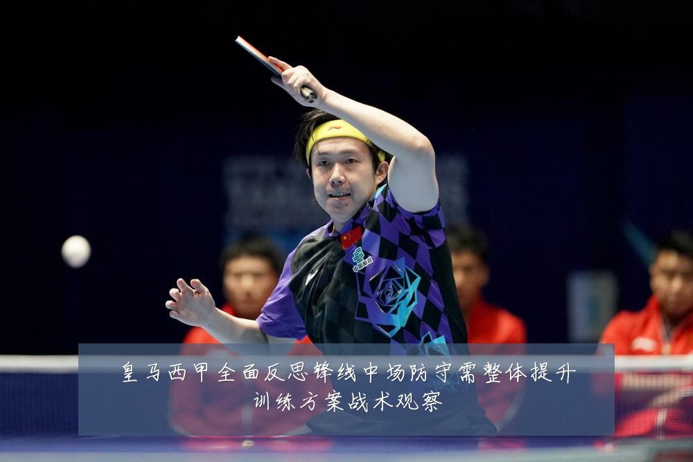 皇马西甲全面反思锋线中场防守需整体提升训练方案战术观察