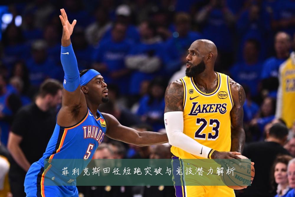 菲利克斯田径短跑突破与竞技潜力解析