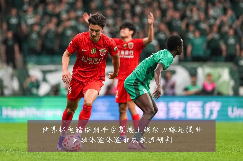 世界杯竞猜福利平台震撼上线助力球迷提升互动体验体验狂欢数据研判