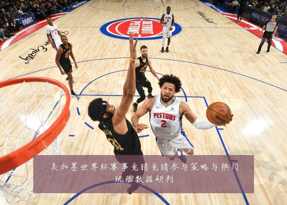 美加墨世界杯赛事竞猜竞猜参与策略与热门玩法数据研判